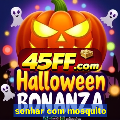sonhar com mosquito